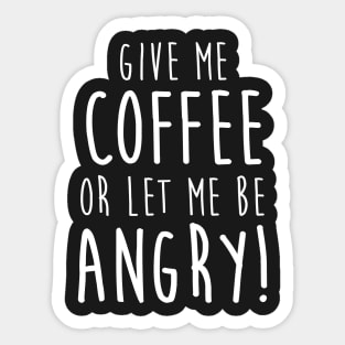 Give Me Coffee or Let Me Be Angry Sticker